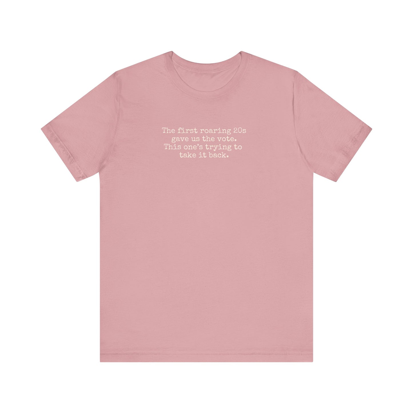 Pink t-shirt with cream text "the first roaring 20s gave us the vote. this one's trying to take it back."
