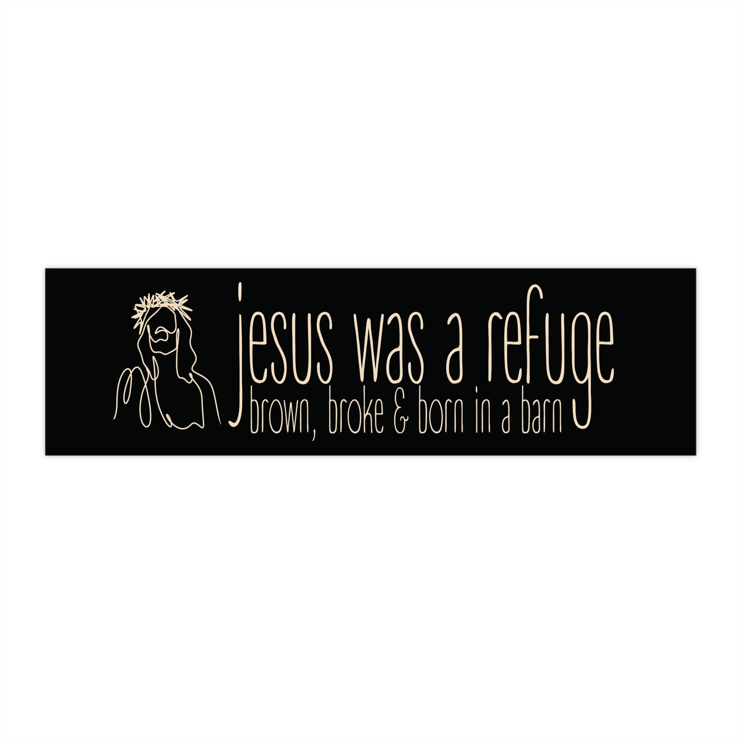 Bumper sticker with text 'Jesus was a refuge; brown, broke & born in a barn' on a black background