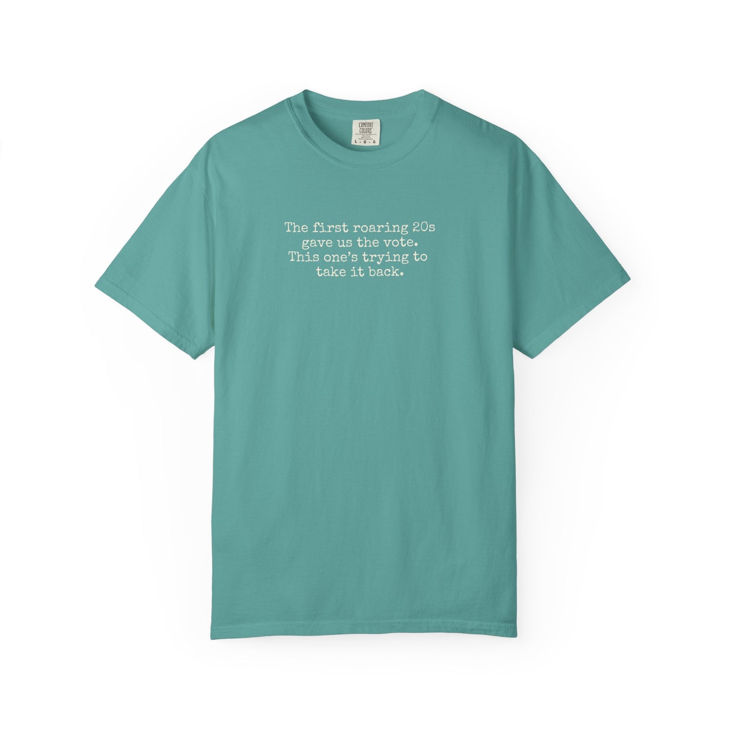 Teal unisex Comfort Colors t-shirt with "the first roaring 20s gave us the vote. this one's trying to take it back" cream text.