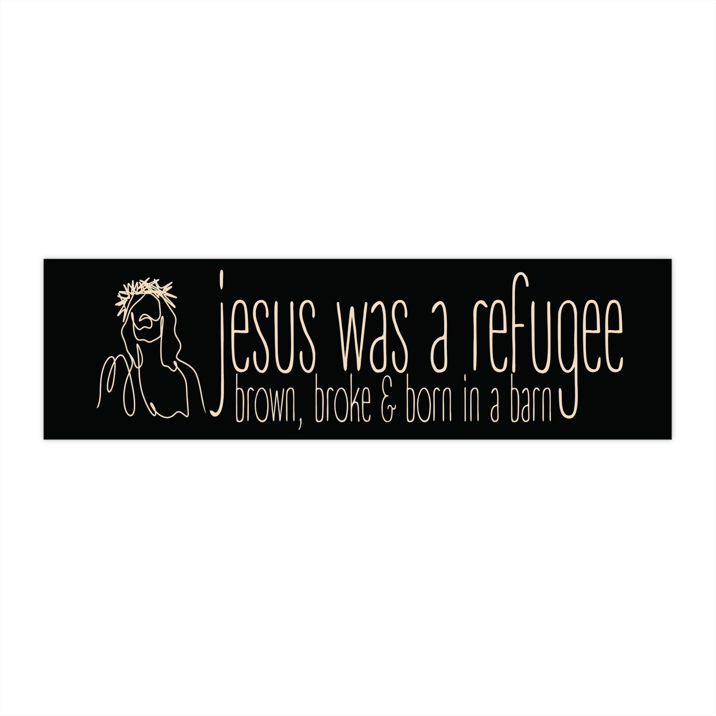 Black bumper sticker with tan text 'Jesus was a refugee; brown, broke & born in a barn' with a sketch graphic of Jesus to the left