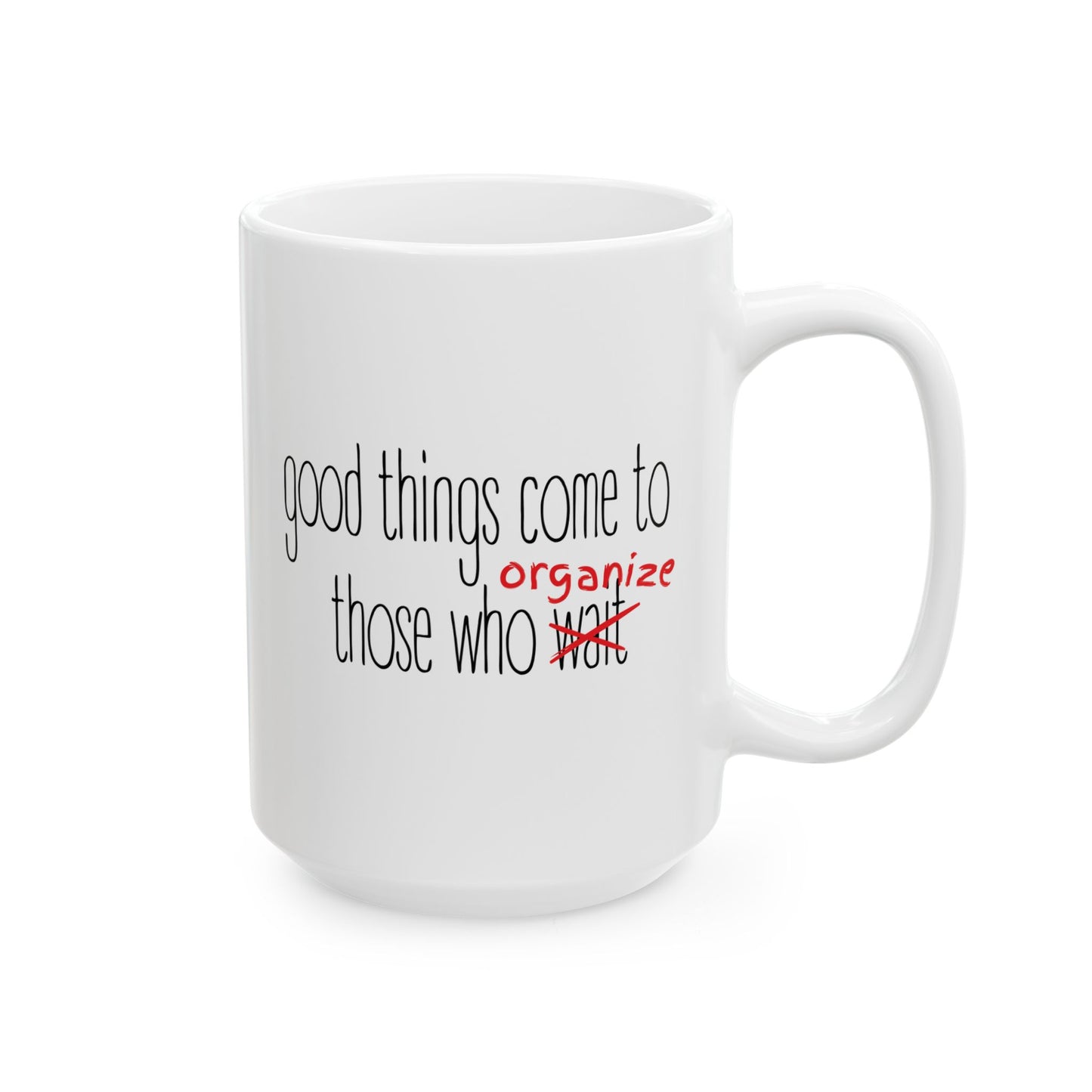 White ceramic 15 oz coffee or tea mug with 'good things come to those who organize' black and red text