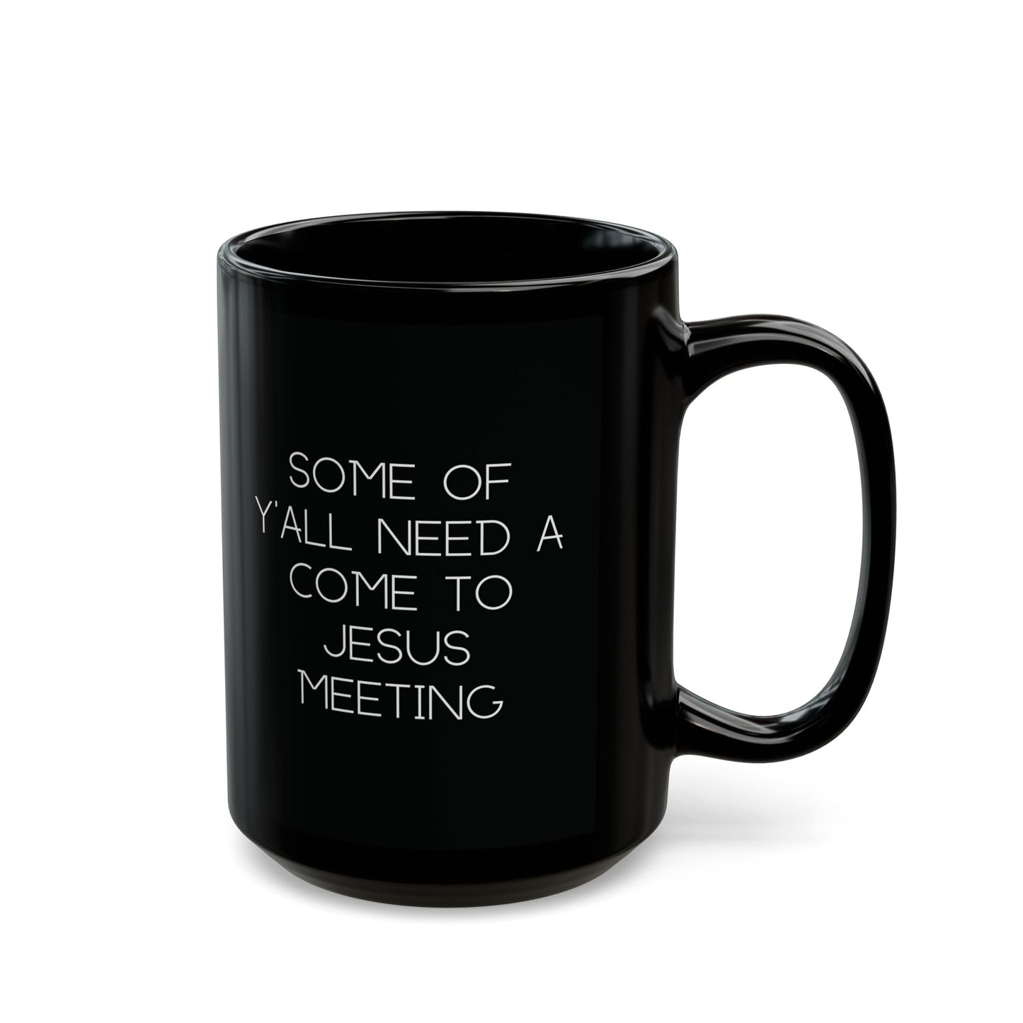 Black ceramic 15 oz coffee or tea mug with "some of y'all need a come to Jesus meeting" in white text