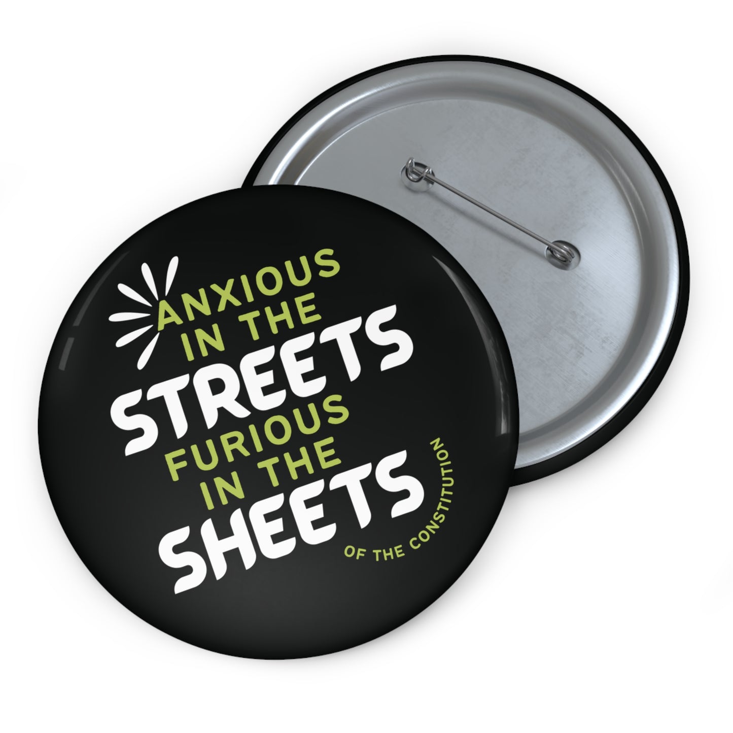 Black pin button with "anxious in the streets, furious in the sheets (of the constitution)" lime green and white text