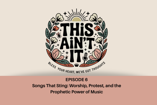 This Ain't It Floral Logo against cream background with tagline "Bless Your Heart, We've Got Thoughts" wrapped underneath it, with a mauve box underneath with black text "Episode 6 Songs That Sting: Worship, Protest, and the Prophetic Power of Music"