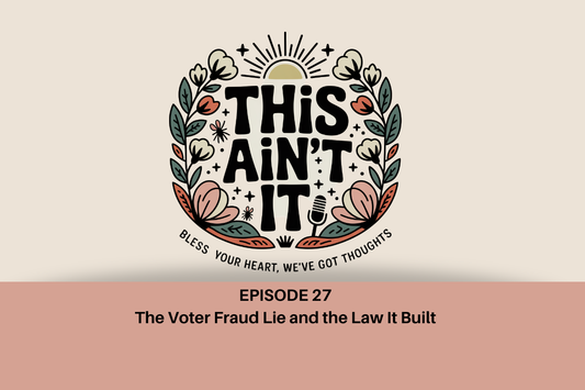 Floral logo of This Ain't It podcast against tan background with mauve rectangle underneath with black text "Episode 27: The Voter Fraud Lie and the Law It Built"