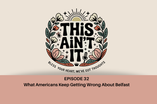 Floral This Ain't It logo against tan background with mauve rectangle beneath it with black text "Episode 32: What Americans Keep Getting Wrong About Belfast"