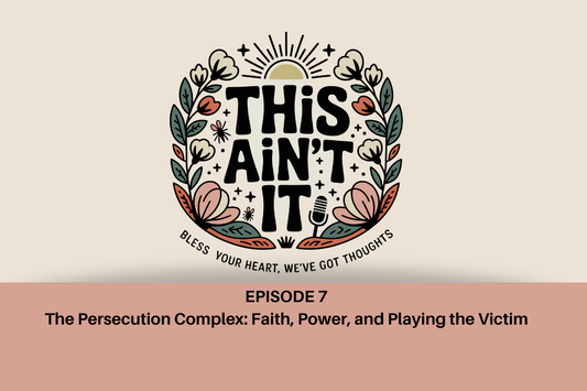 This Ain't It logo floral design with tagline "bless your heart, we've got thoughts" under it against a cream background. In a mauve rectangle box underneath it, is the black text "Episode 7: The Persecution Complex: Faith, Power, and Playing the Victim"