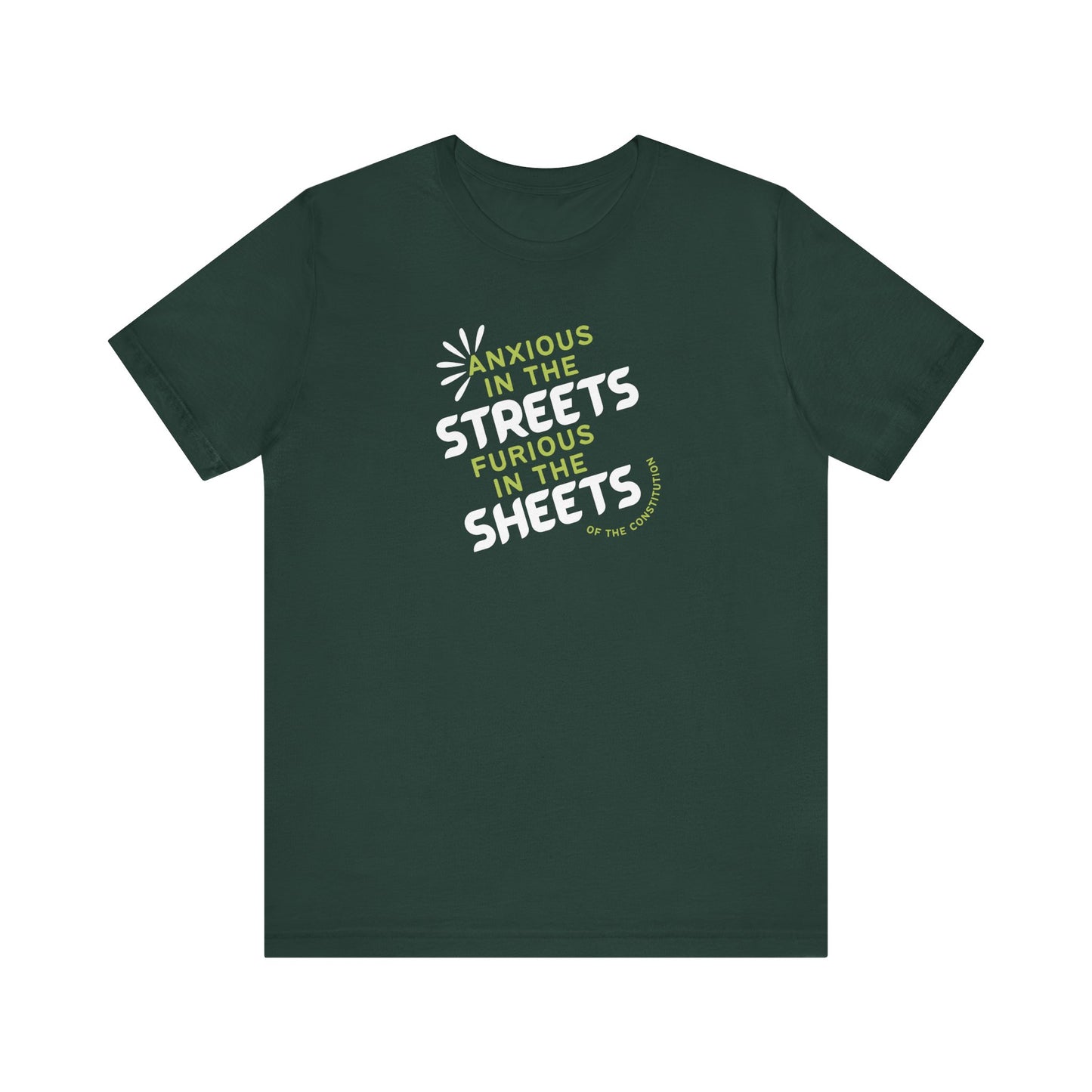 Forest green t-shirt with white and green text "anxious in the streets, furious in the sheets (of the constitution)"