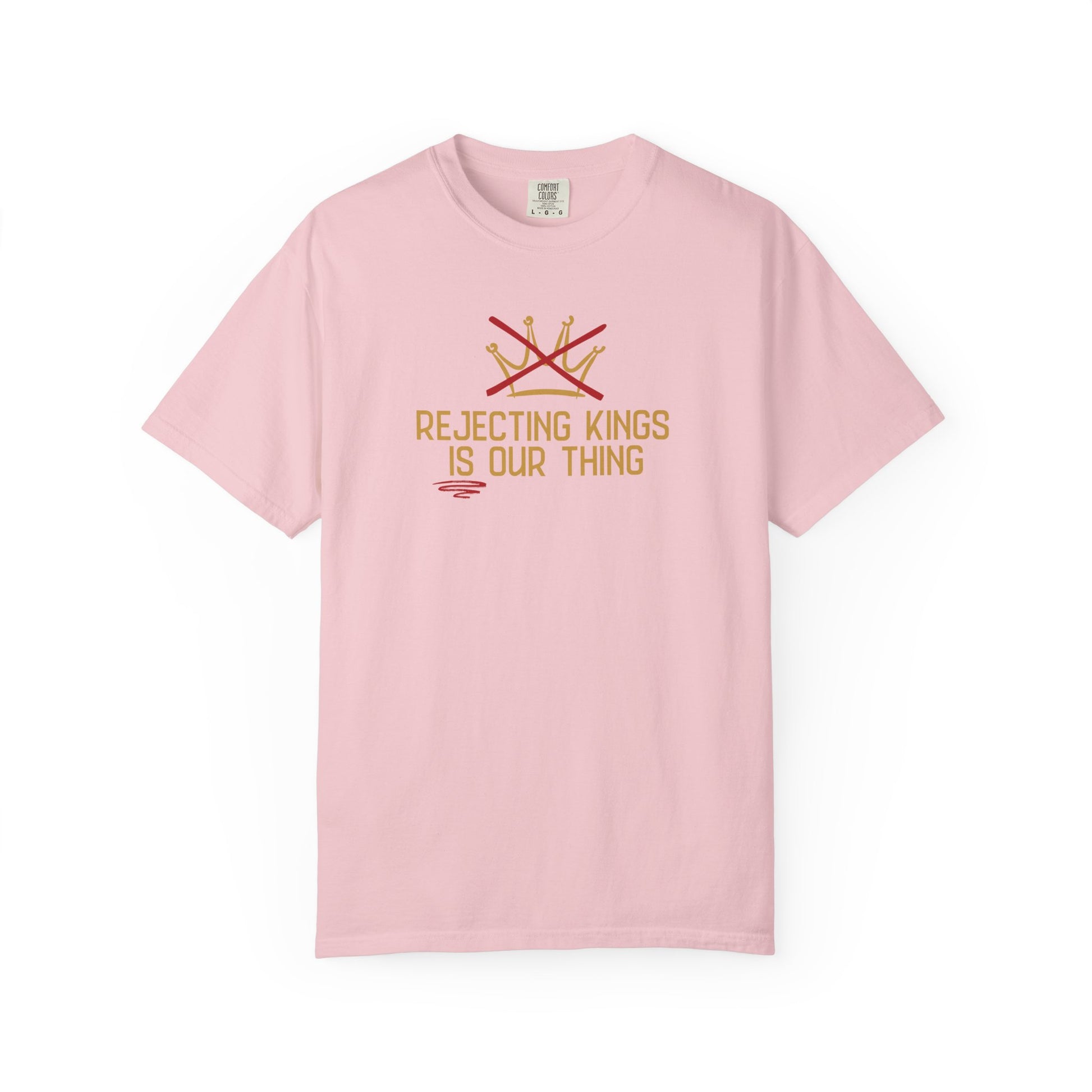 Pink t-shirt with a gold sketch graphic of a crown with a red X over it and gold text "REJECTING KINGS IS OUR THING"