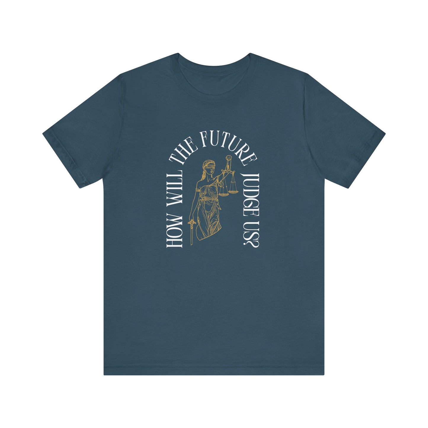 Blue t-shirt with sketch of lady justice and words in white arched around it "how will the future judge us?" 