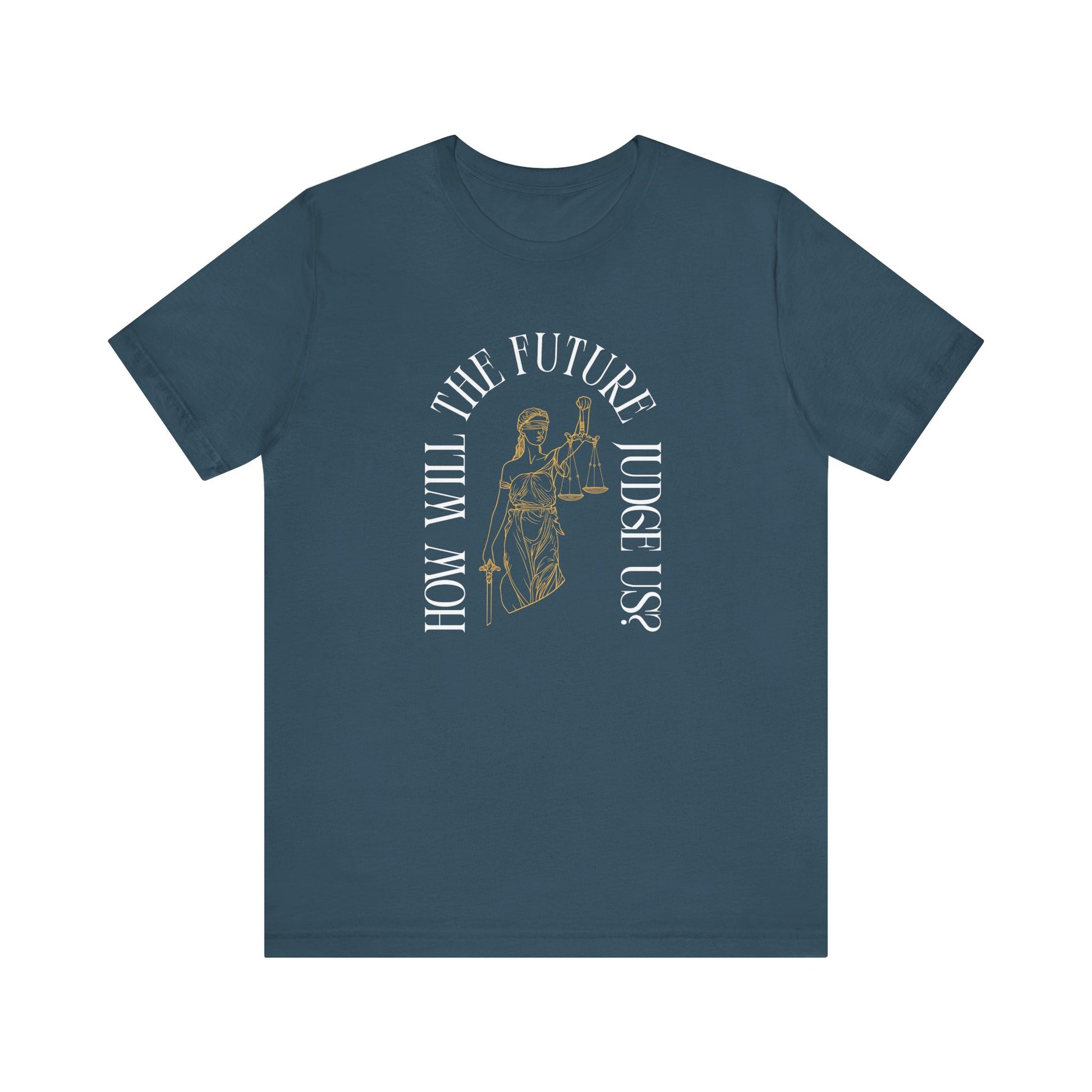Blue t-shirt with sketch of lady justice and words in white arched around it "how will the future judge us?" 
