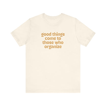 Beige t-shirt with gold text 'good things come to those who organize'