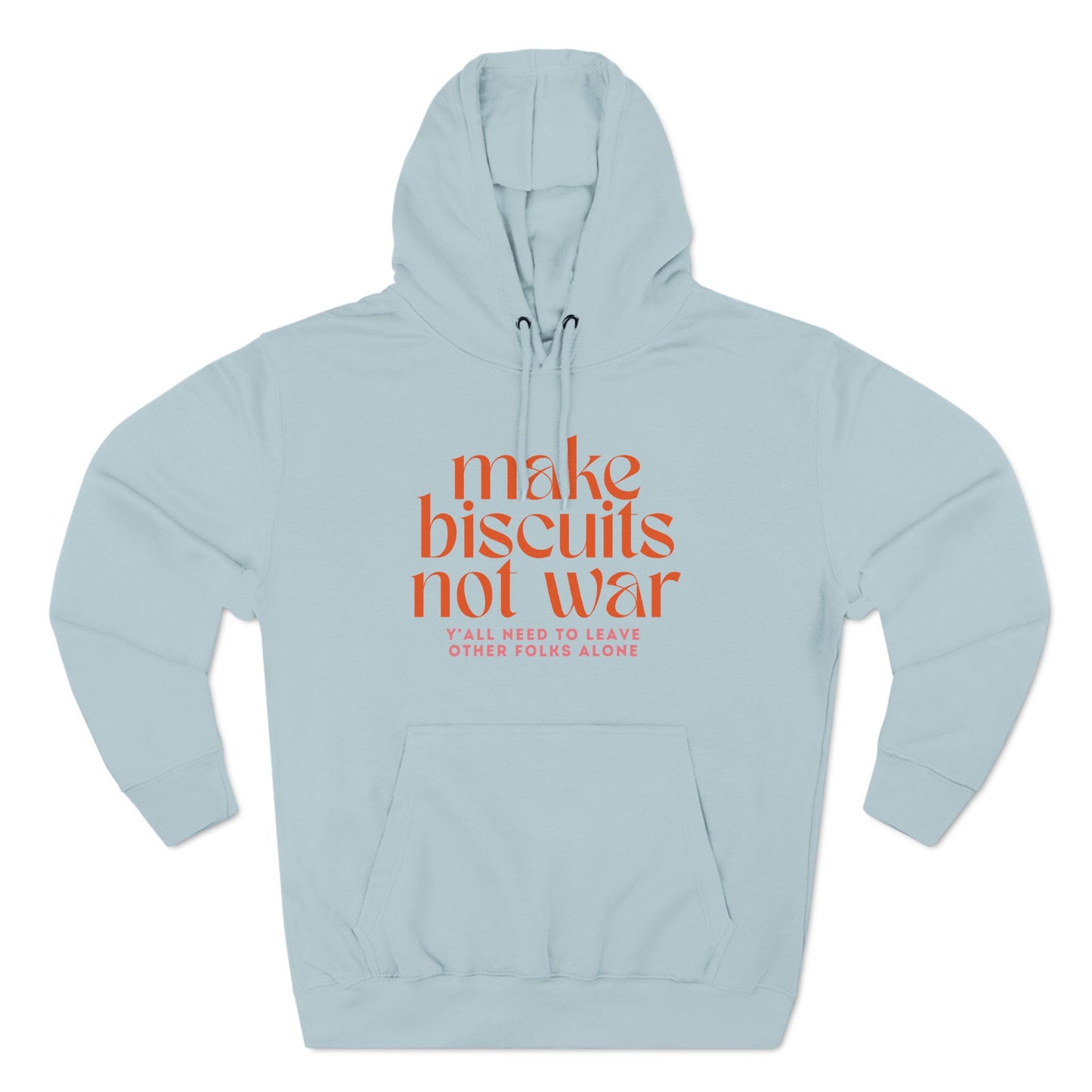 Light blue hoodie with orange text 'make biscuits not war' with smaller pink text "y'all need to leave other folks alone"