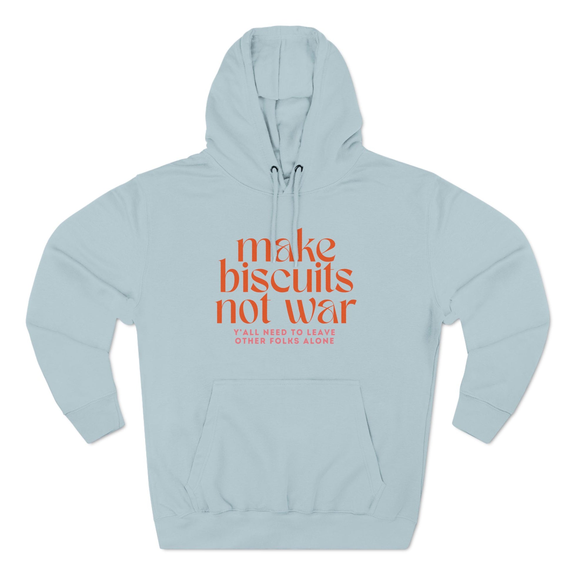Light blue hoodie with orange text 'make biscuits not war' with smaller pink text "y'all need to leave other folks alone"