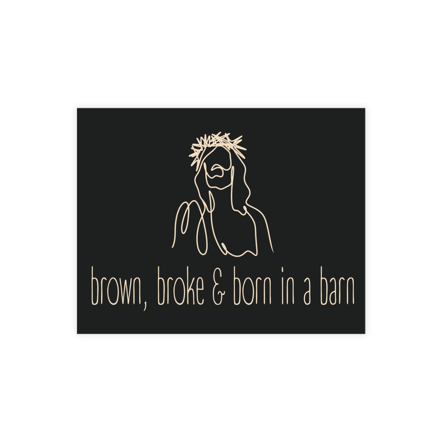 Black postcard with cream sketch of Jesus and text 'brown, broke & born in a barn'.