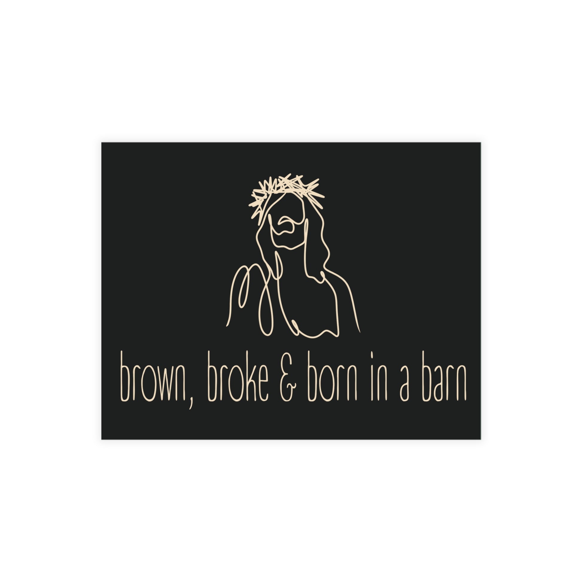 Black postcard with cream sketch of Jesus and text 'brown, broke & born in a barn'.