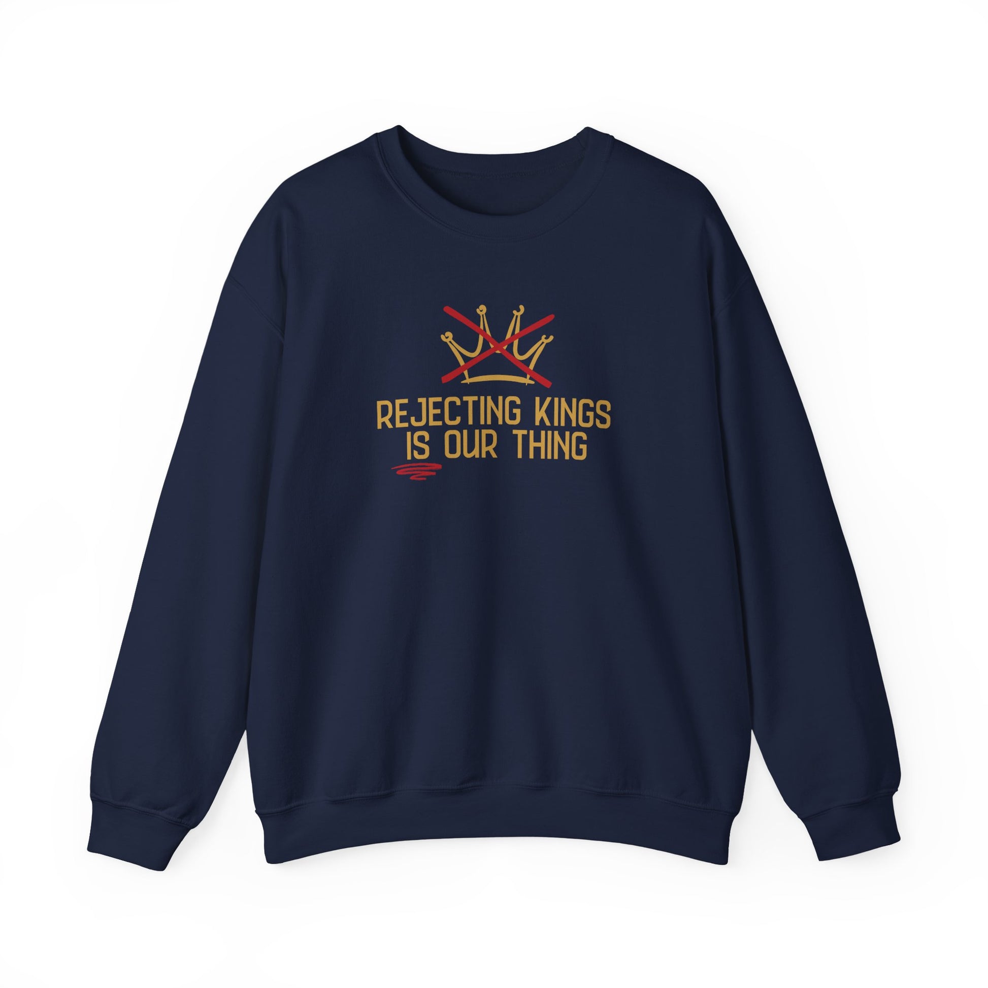 Navy blue sweatshirt with gold sketch graphic of a crown with a red X over it and gold text "REJECTING KINGS IS OUR THING"