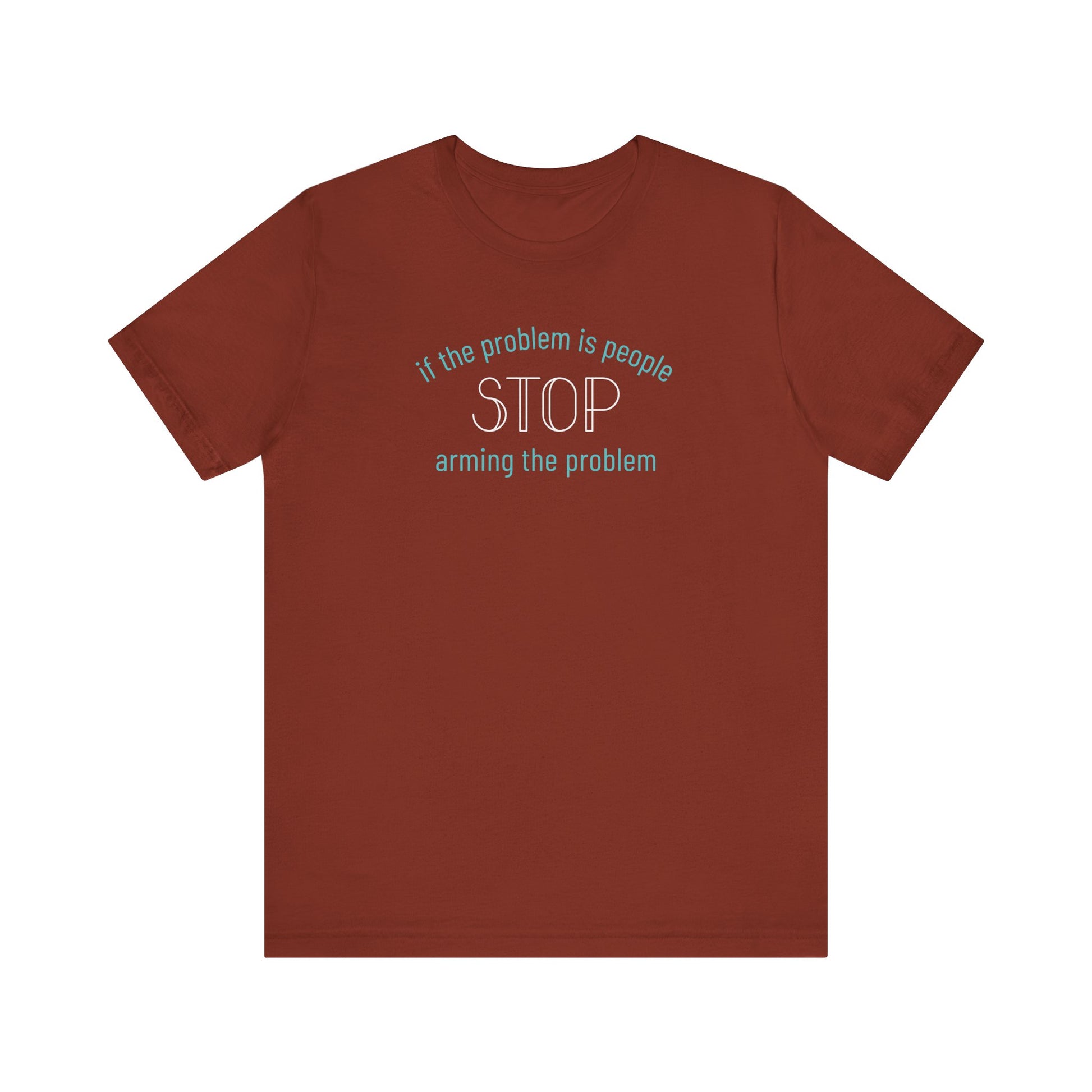 Rust t-shirt with aqua and white text "if the problem is people, stop arming the problem"