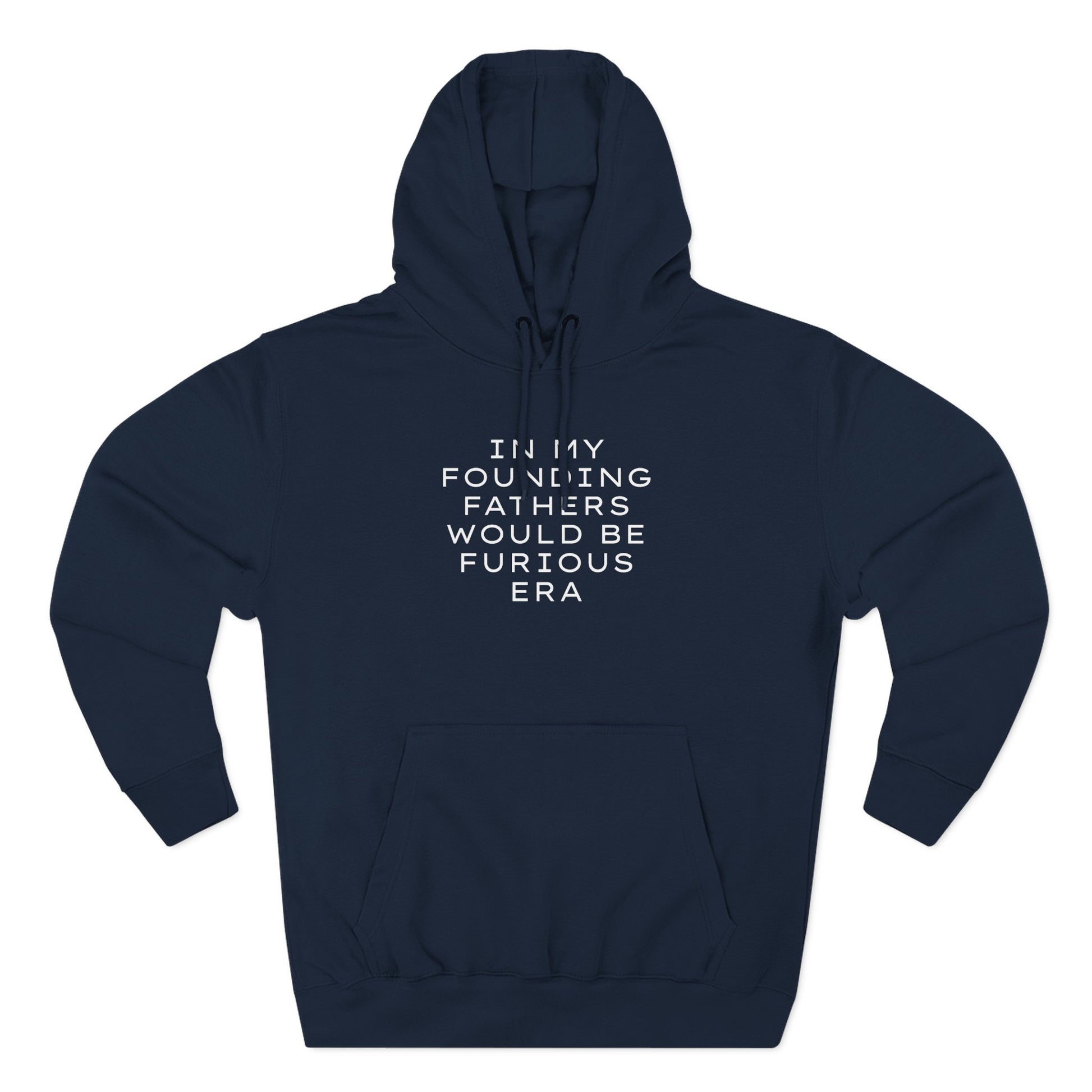 Navy blue hoodie with "in my founding fathers would be furious era" cream text