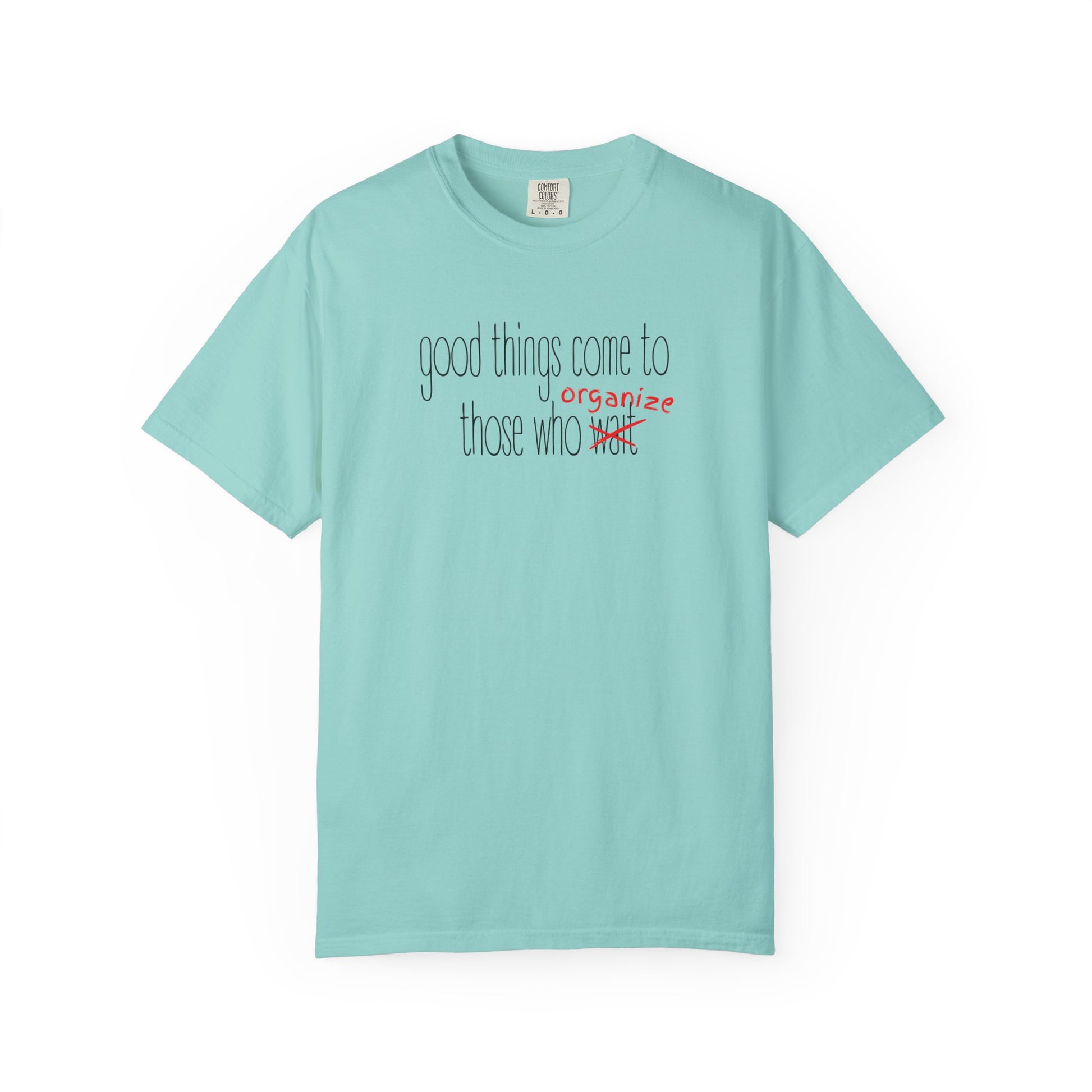 Light teal unisex Comfort Colors t-shirt with "Good things come to those who wait (organize)" in black and red text
