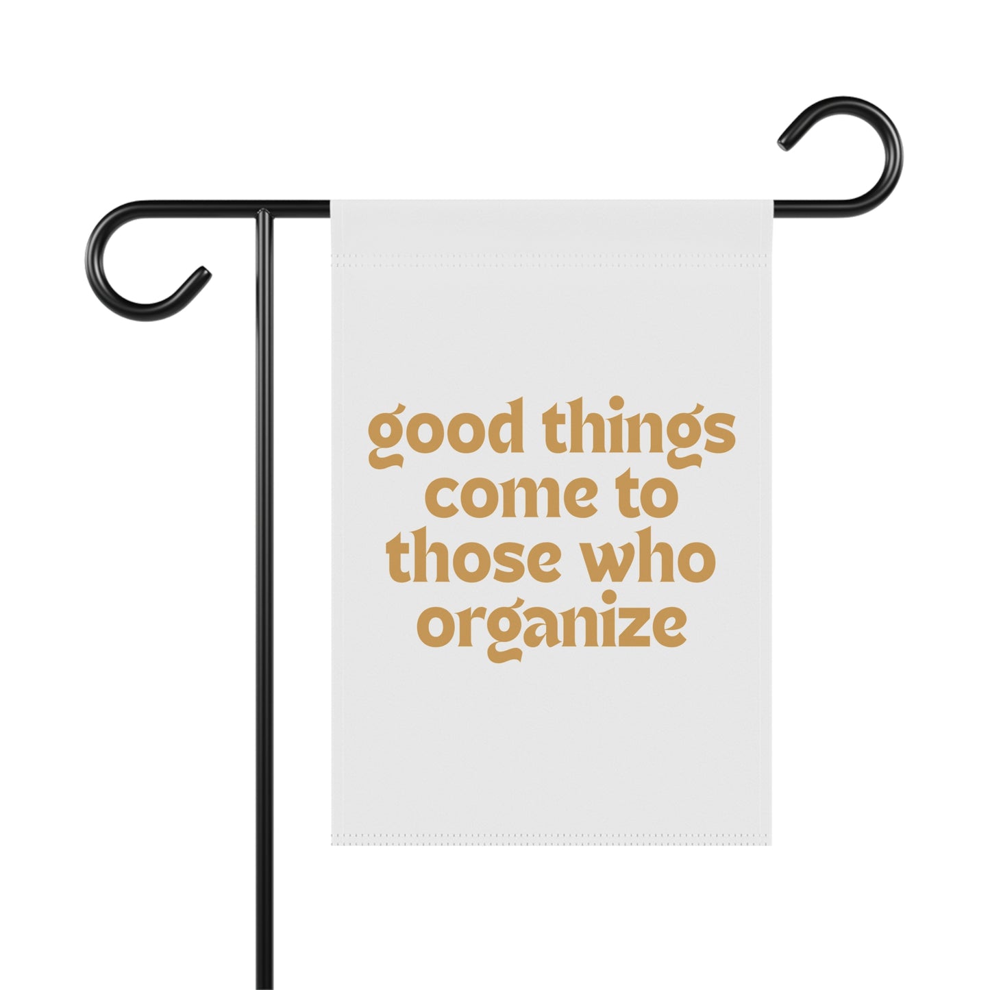 White garden flag with 'good things come to those who organize' gold text