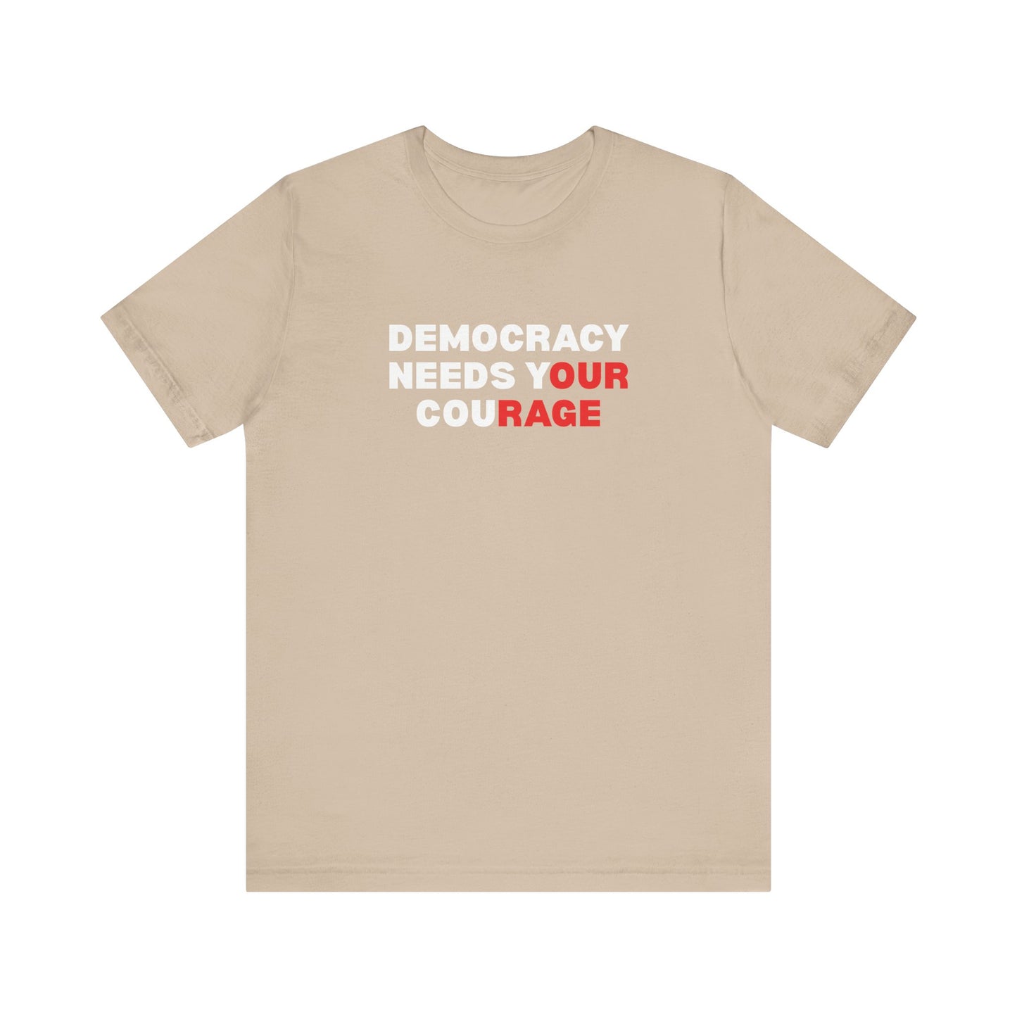 Tan t-shirt with text 'Democracy Needs Your Courage' in white and red
