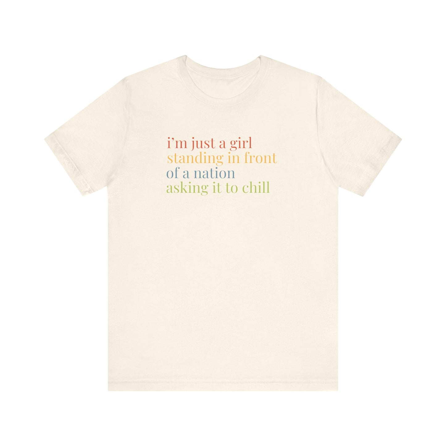 Beige t-shirt with colorful text "i'm just a girl, standing in front of a nation, asking it to chill"