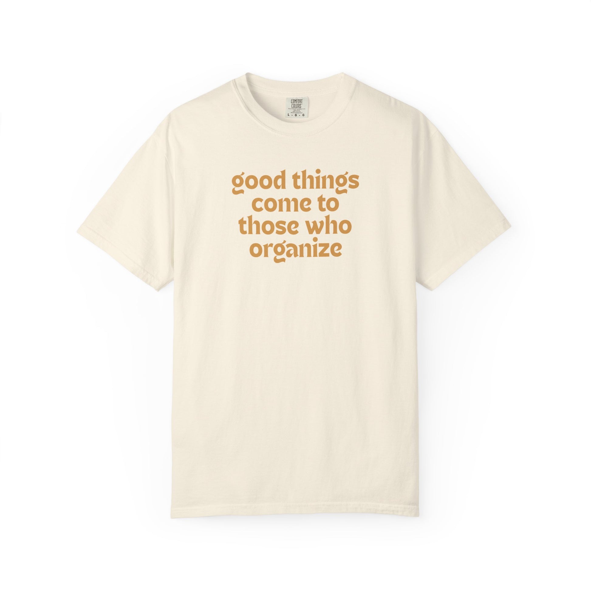 Beige t-shirt with "good things come to those who organize" in gold text
