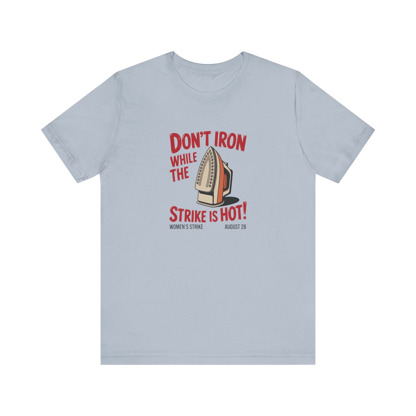 Light blue t-shirt with a vintage iron graphic and red text "don't iron while the strike is hot" 