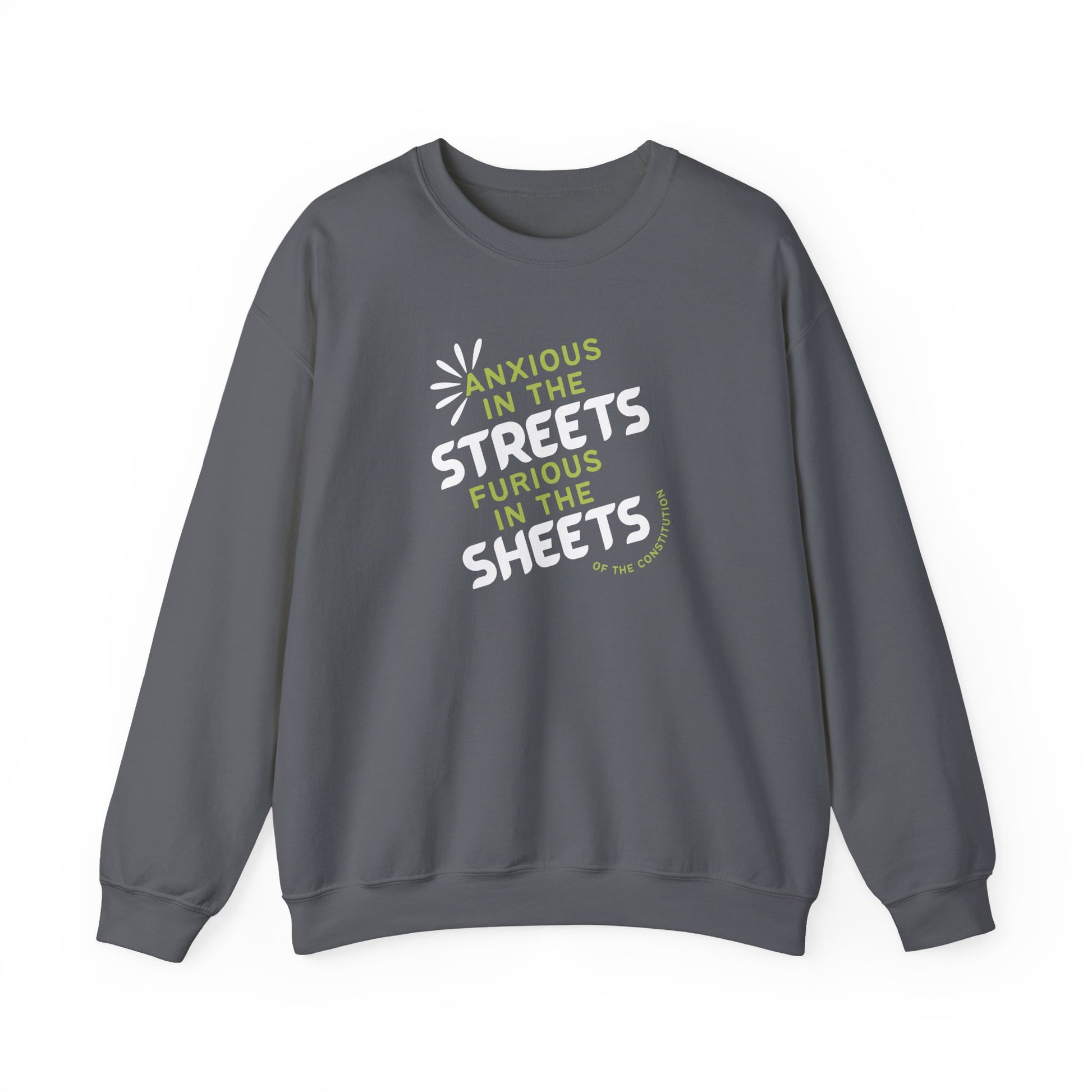 Gray unisex crewneck sweatshirt with "anxious in the streets, furious in the sheets (of the constitution)" lime green and white text