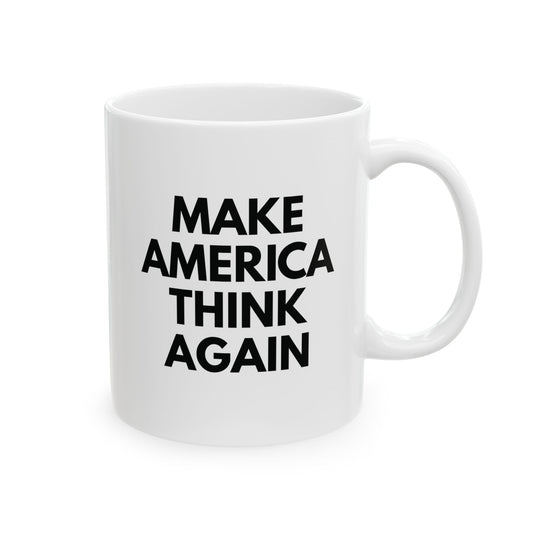 White ceramic 11 oz coffee or tea mug with "Make America Think Again" black text