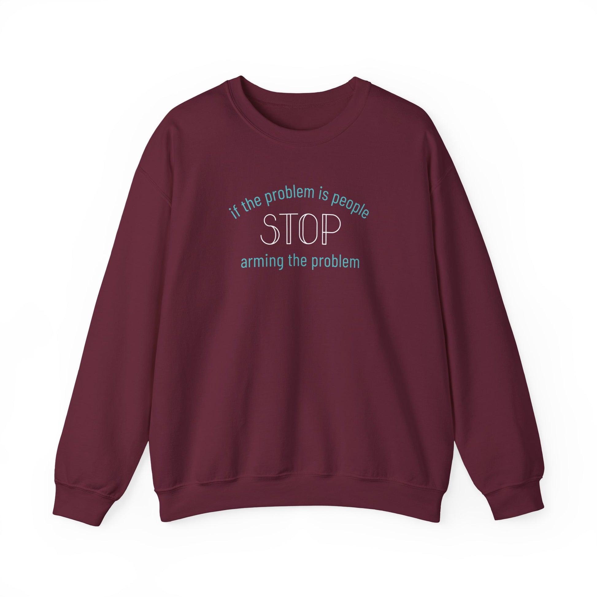 Maroon unisex crewneck sweatshirt with "if the problem is people, stop arming the problem" aqua and white text