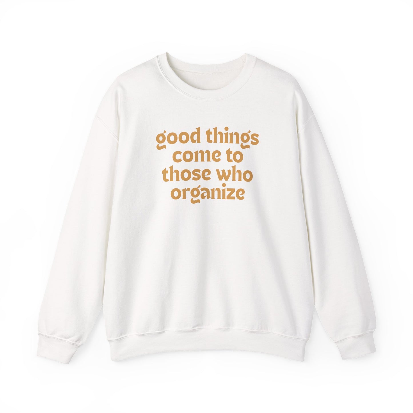 White unisex crewneck sweatshirt with 'good things come to those who organize' gold text
