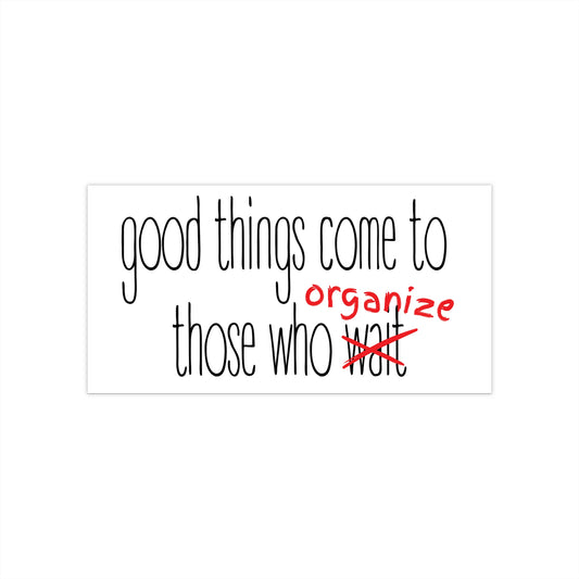 Good Things Come to Those Who Organize - Strike Out Bumper Sticker