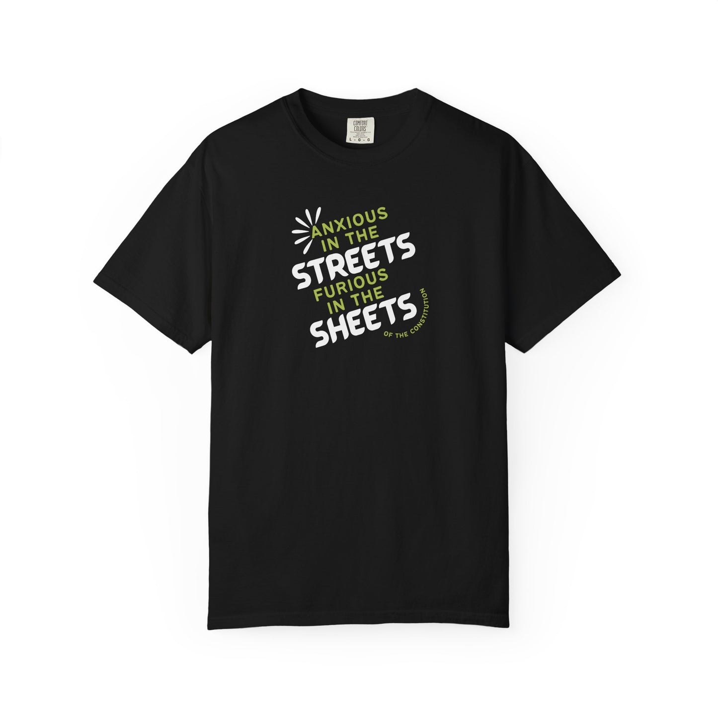 Black t-shirt with white and lime green text "anxious in the streets furious in the sheets (of the constitution)"