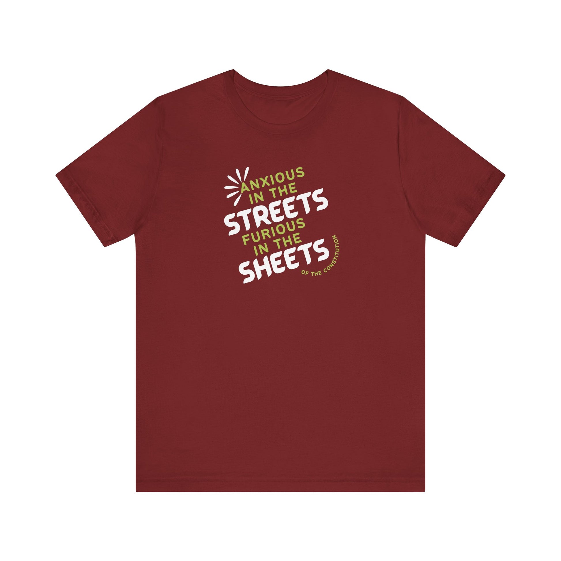 Rust t-shirt with white and green text "anxious in the streets, furious in the sheets (of the constitution)"