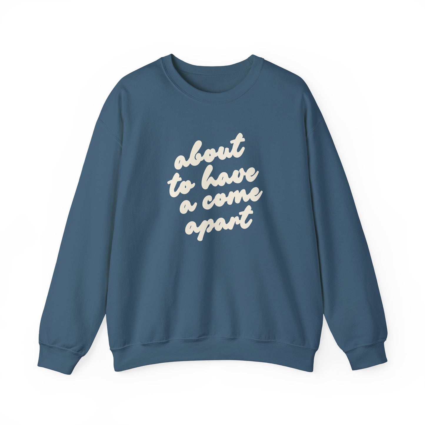 Indigo blue sweatshirt with "about to have a come apart" in cream text