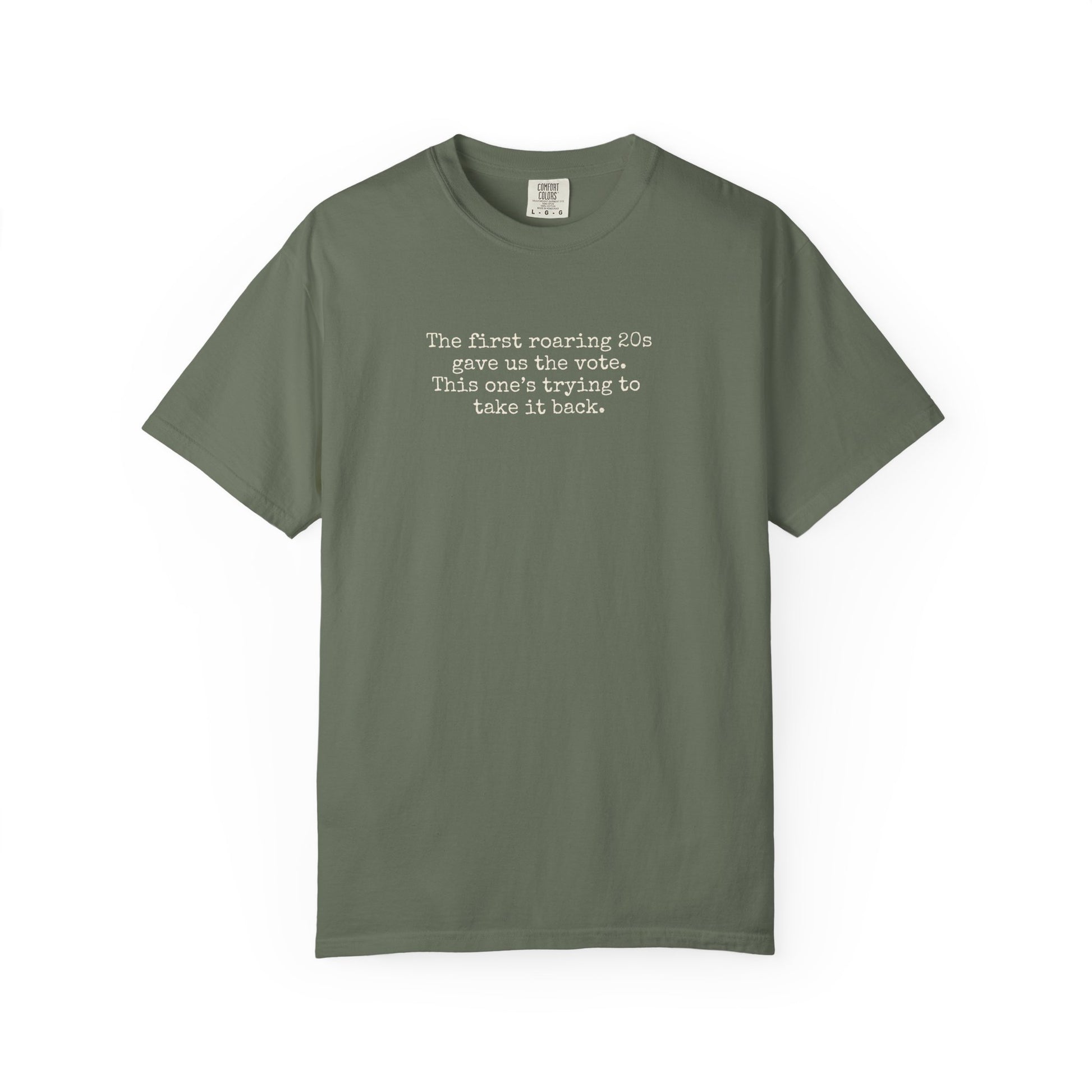 Green unisex Comfort Colors t-shirt  with "the first roaring 20s gave us the vote. this one's trying to take it back" cream text.