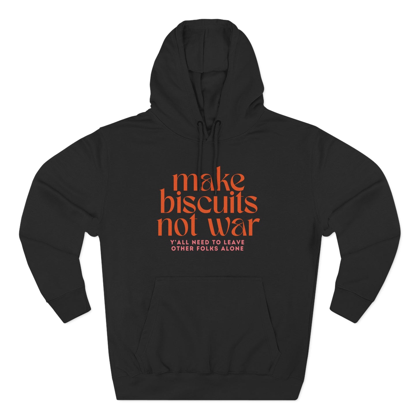 Black hoodie with orange text 'make biscuits not war' with smaller pink text "y'all need to leave other folks alone"