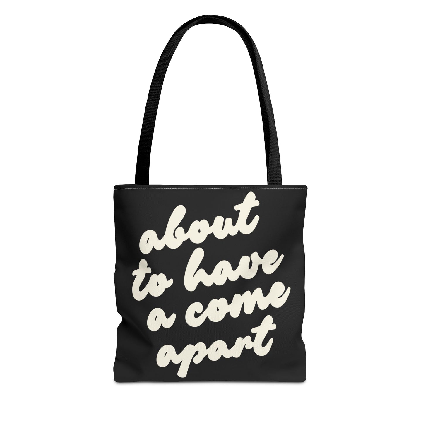 Black tote bag with "about to have a come apart" in cream text