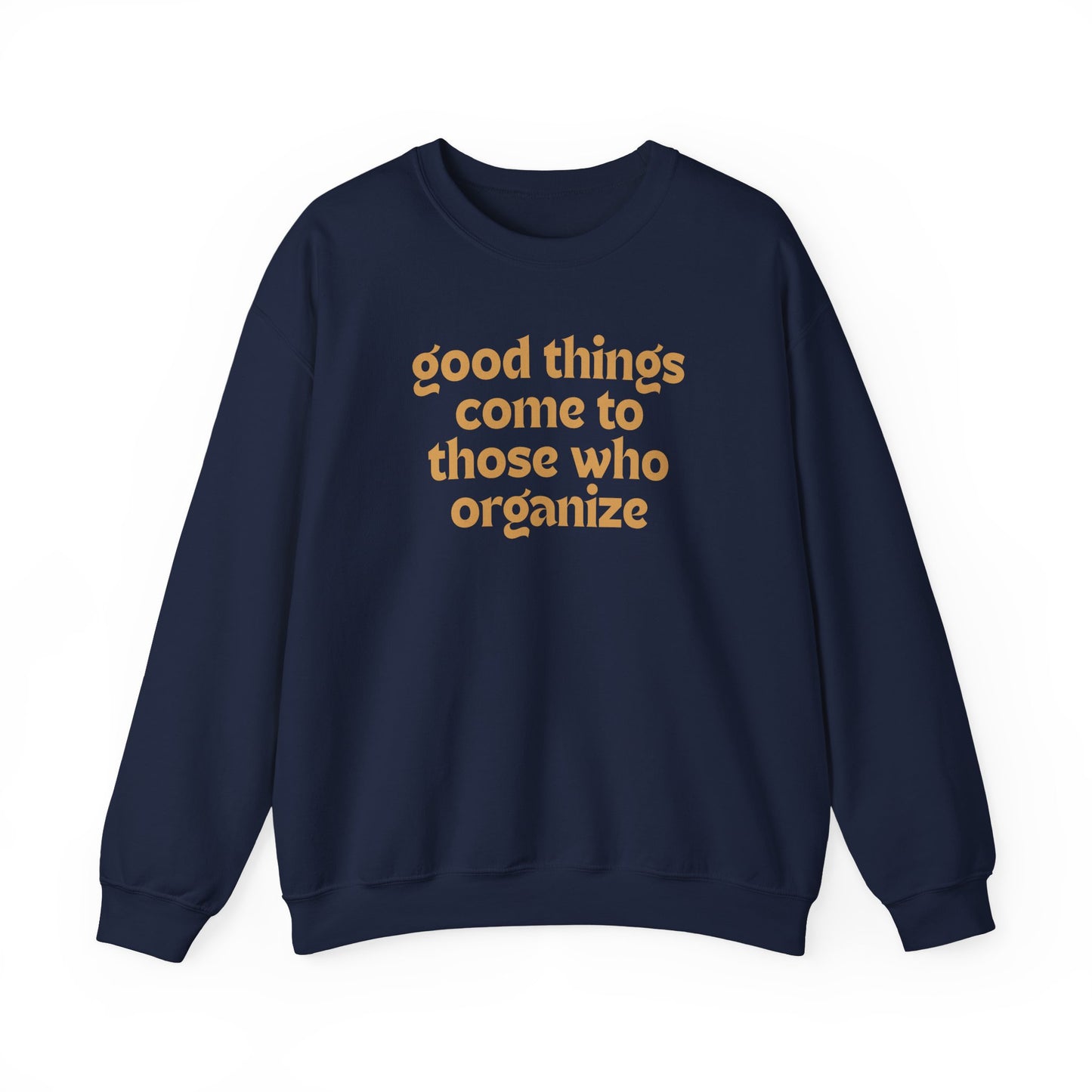 Navy blue unisex crewneck sweatshirt with 'good things come to those who organize' gold text