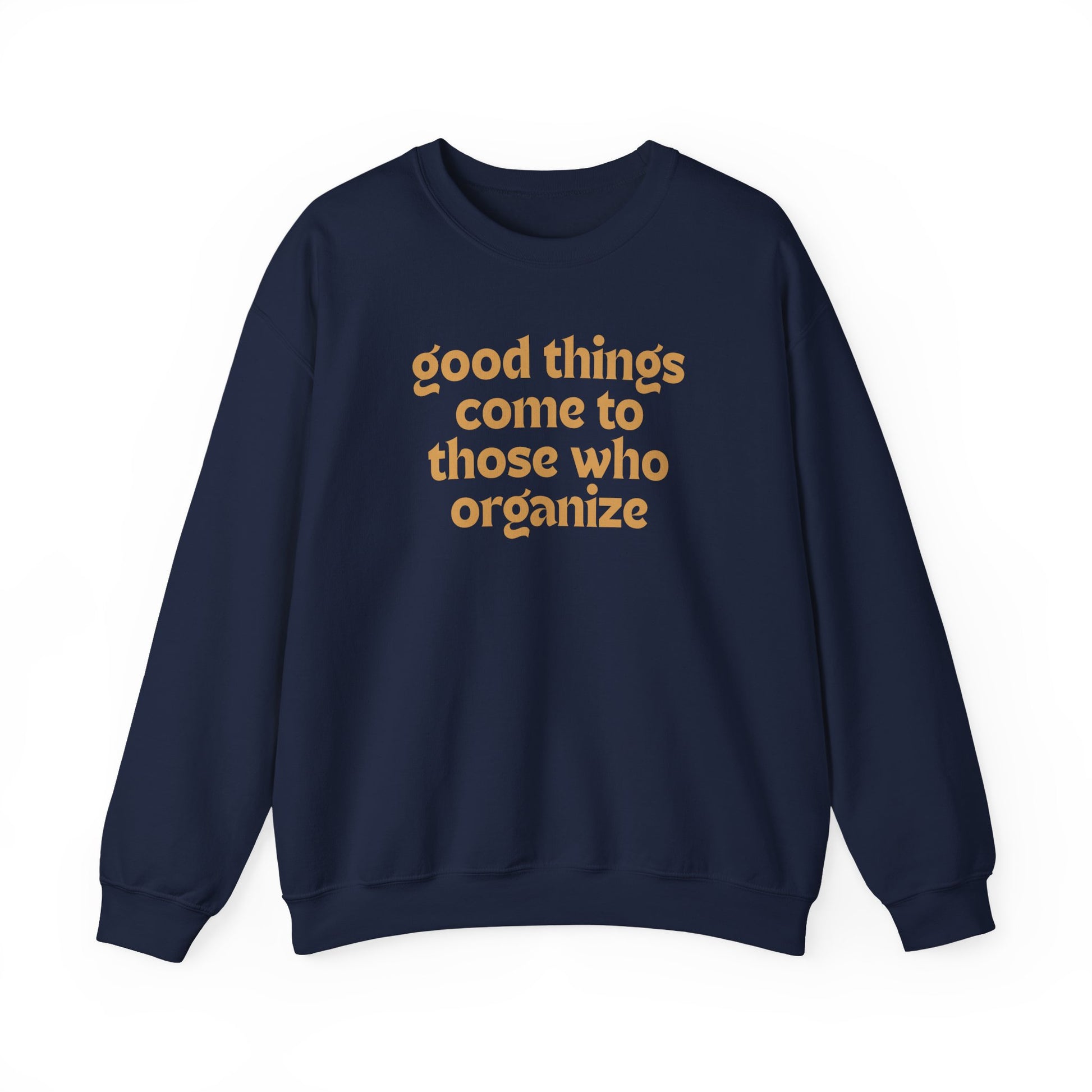 Navy blue unisex crewneck sweatshirt with 'good things come to those who organize' gold text