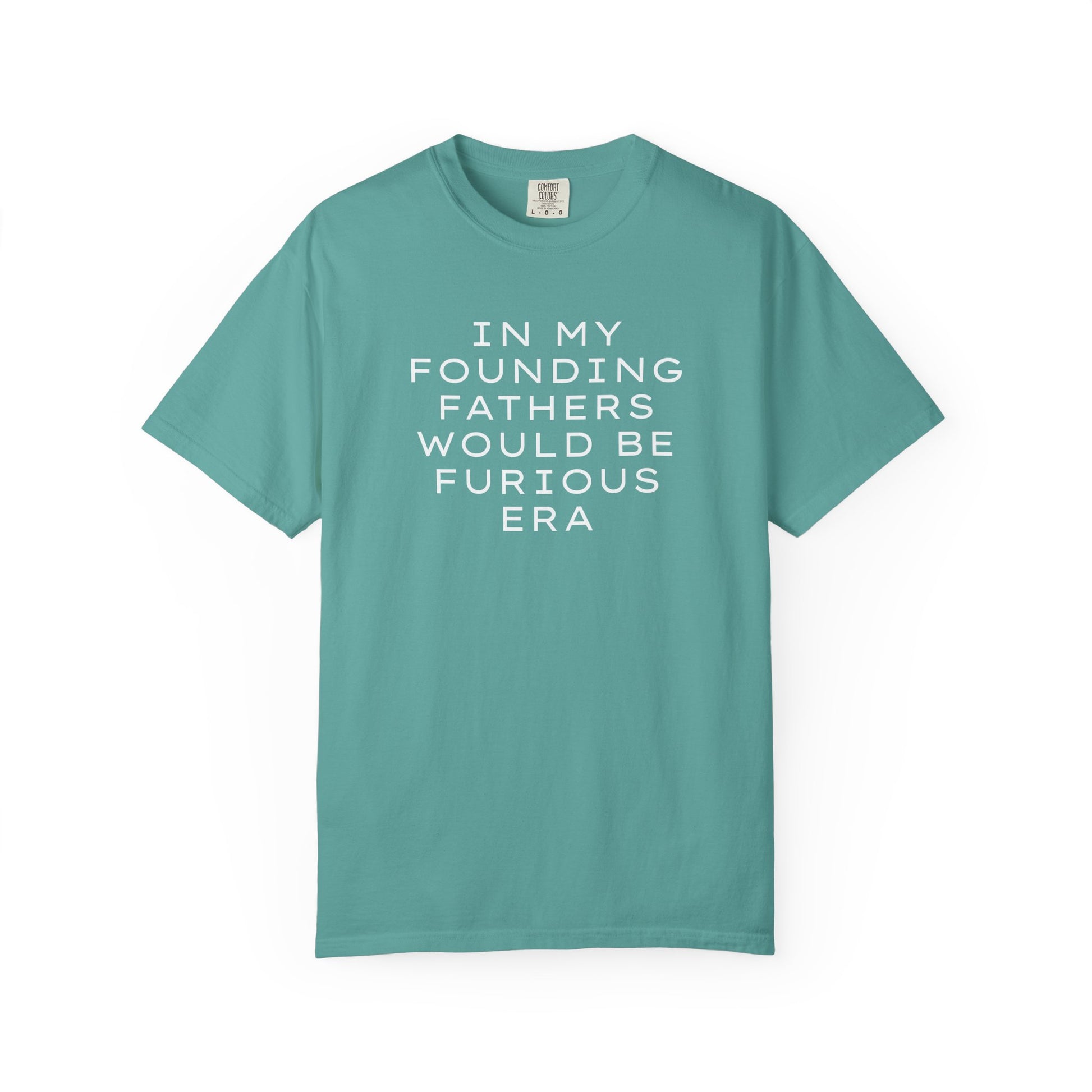 Teal unisex Comfort Colors t-shirt  with “In my founding fathers would be furious era” text in white