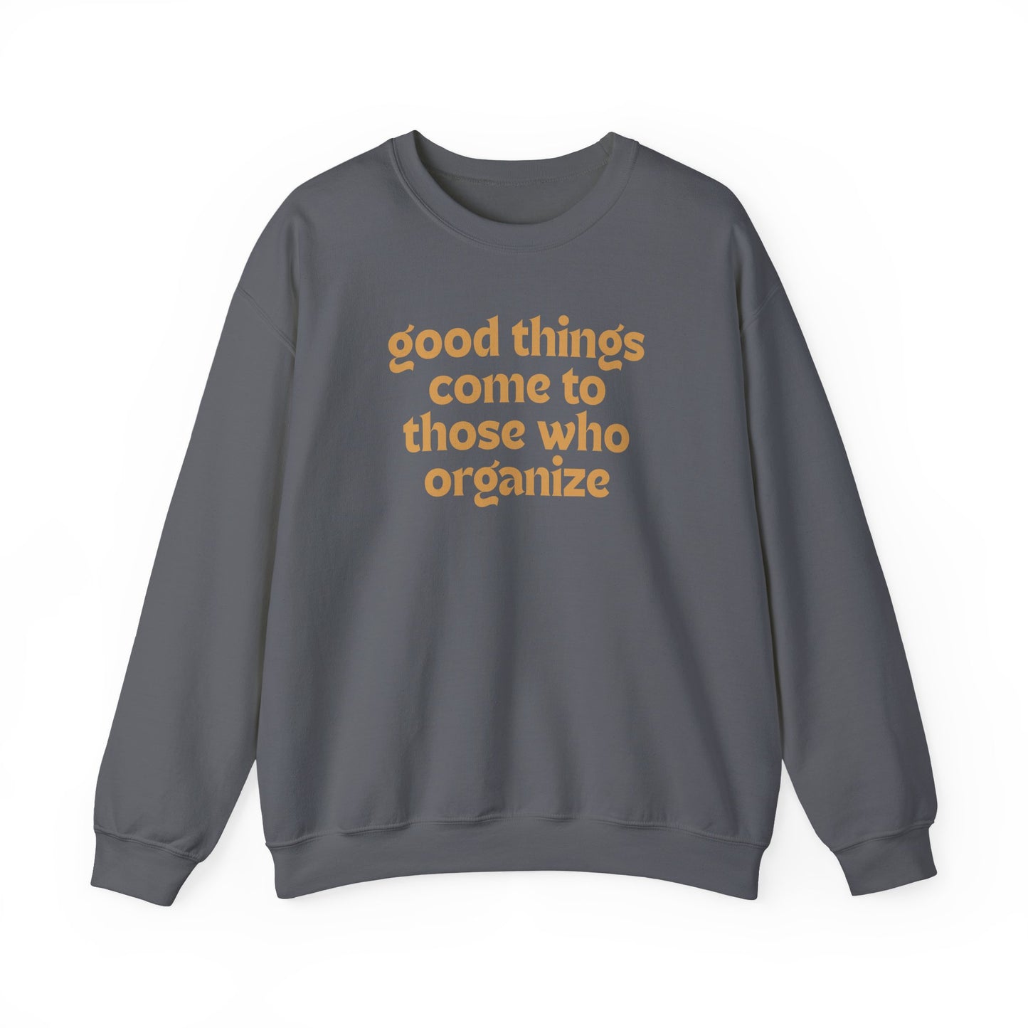Gray unisex crewneck sweatshirt with 'good things come to those who organize' gold text