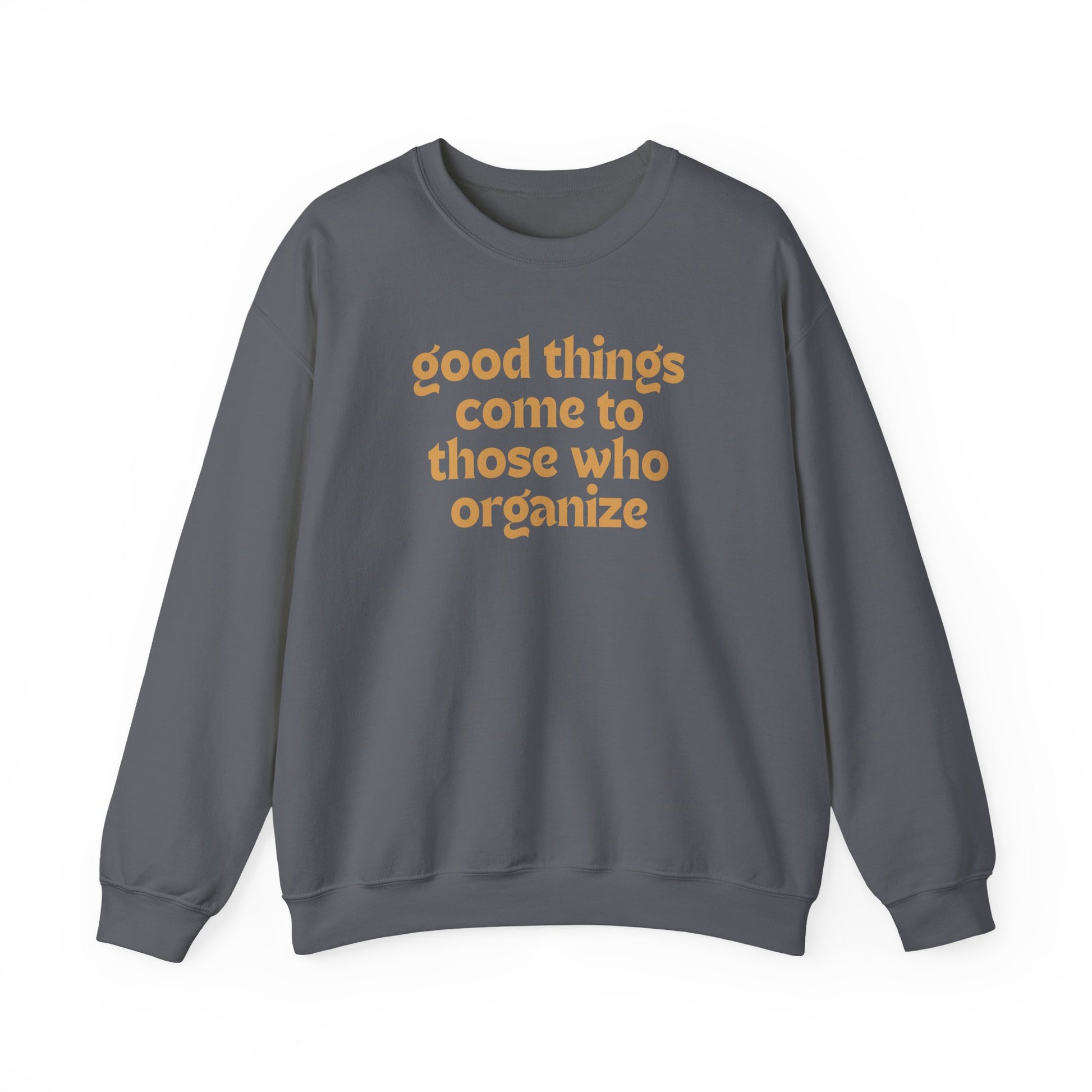 Gray unisex crewneck sweatshirt with 'good things come to those who organize' gold text