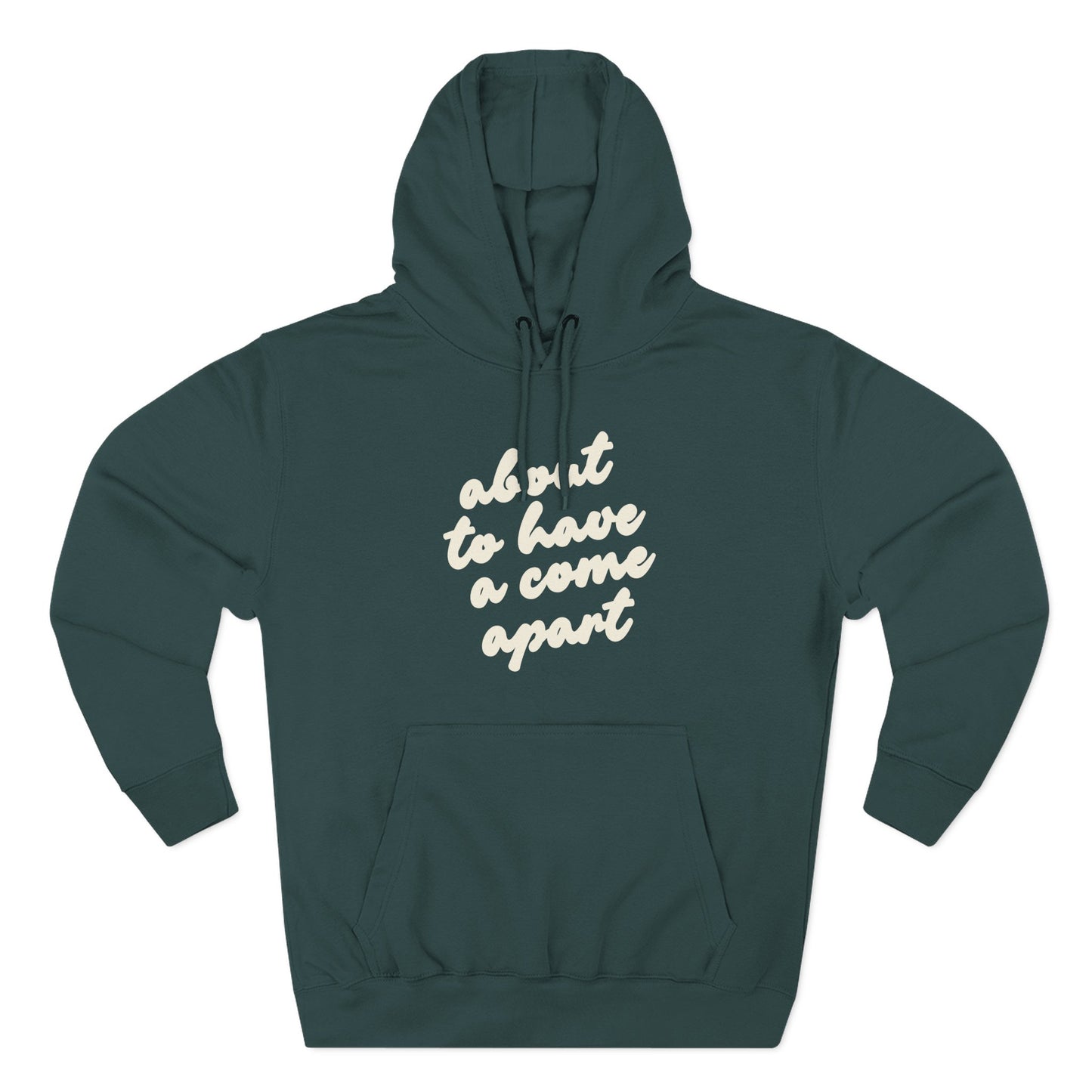 Dark teal hoodie with "about to have a come apart" in cream text