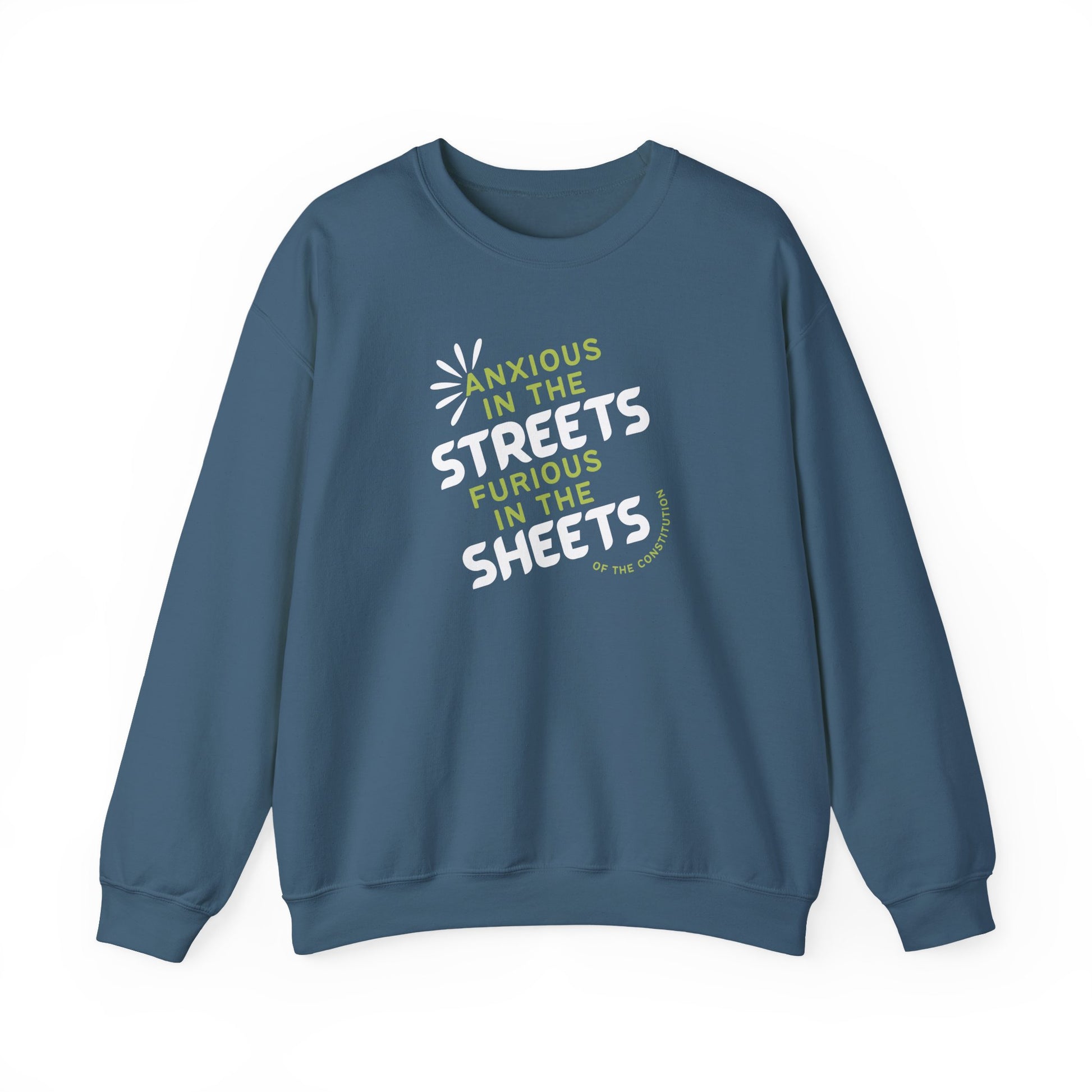 Indigo blue unisex crewneck sweatshirt with "anxious in the streets, furious in the sheets (of the constitution)" lime green and white text