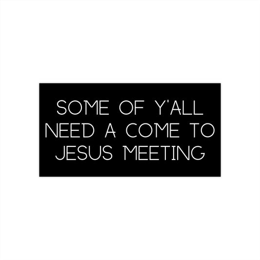Black bumper sticker with white text "some of y'all need a come to Jesus meeting"