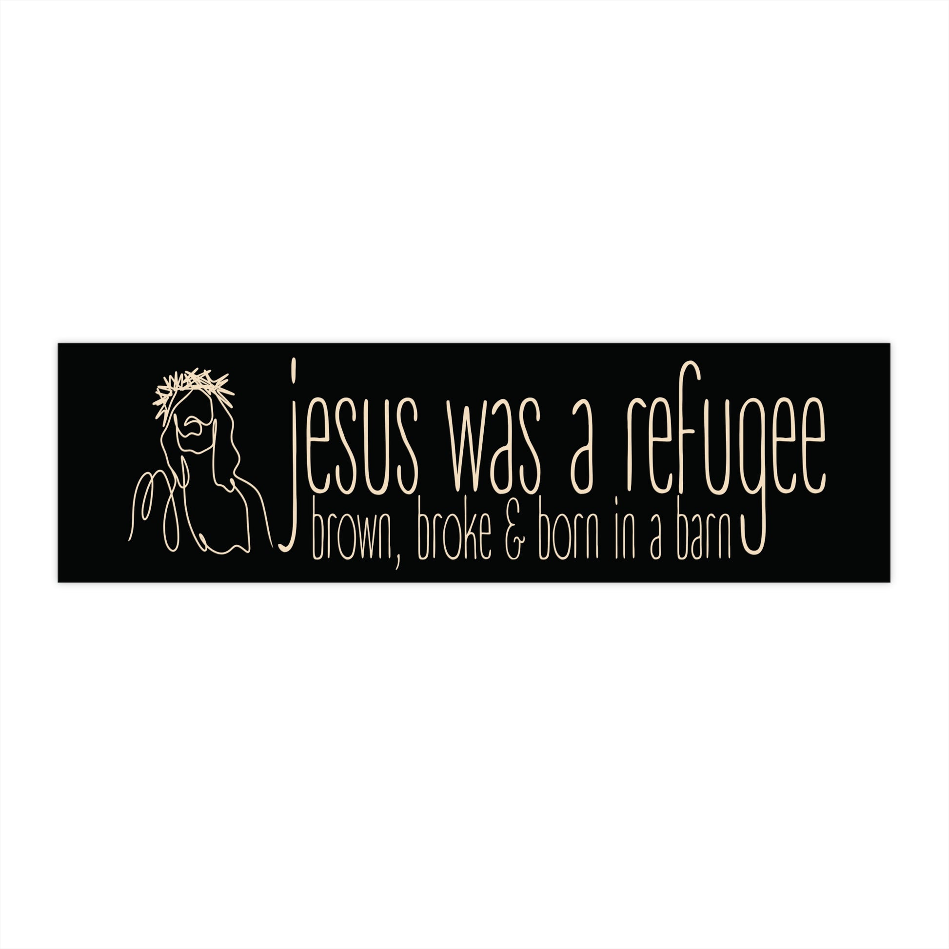 Black bumper sticker with tan text 'Jesus was a refugee; brown, broke & born in a barn' with a sketch graphic of Jesus to the left 