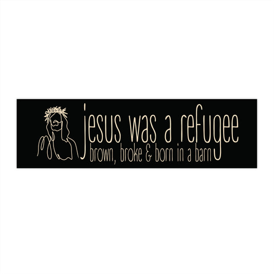 Black bumper sticker with tan text 'Jesus was a refugee; brown, broke & born in a barn' with a sketch graphic of Jesus to the left 